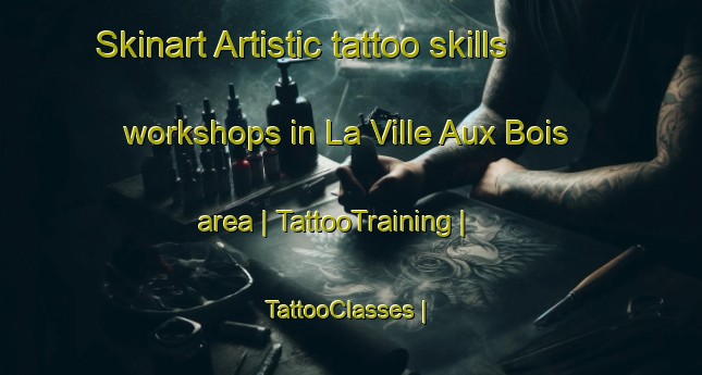 Skinart Artistic tattoo skills workshops in La Ville Aux Bois area | TattooTraining | TattooClasses | SkinartTraining-France